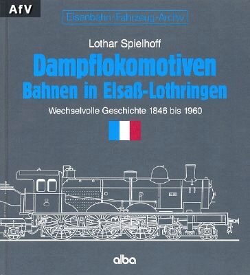 Buch B-2090 *Dampflokomotiven Bahnen in Elsass-Lothringen : wechselvolle Geschichte 1846 bis 1960