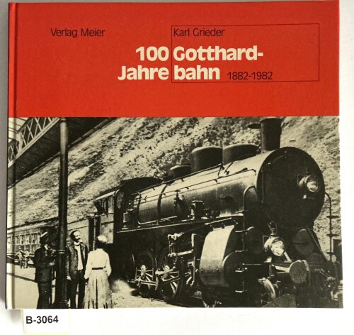 Buch B-3064 *100 [Hundert] Jahre Gotthardbahn von d. Pionier- zur Neuzeit , [1882 - 1982]