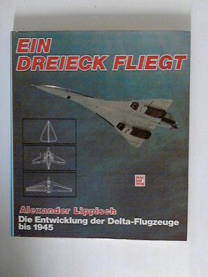 Buch B-766 *Ein Dreieck fliegt Die Entwicklung der Delta Flugzeuge bis 1945